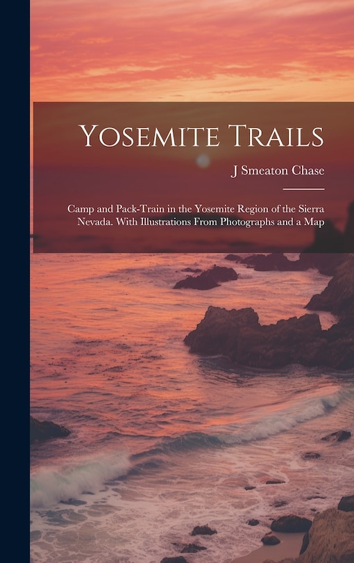 Front cover_Yosemite Trails; Camp and Pack-train in the Yosemite Region of the Sierra Nevada. With Illustrations From Photographs and a Map