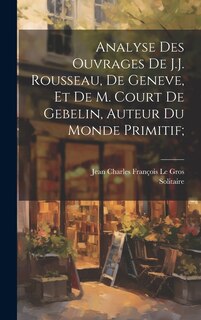 Front cover_Analyse des ouvrages de J.J. Rousseau, de Geneve, et de M. Court de Gebelin, auteur du Monde primitif;