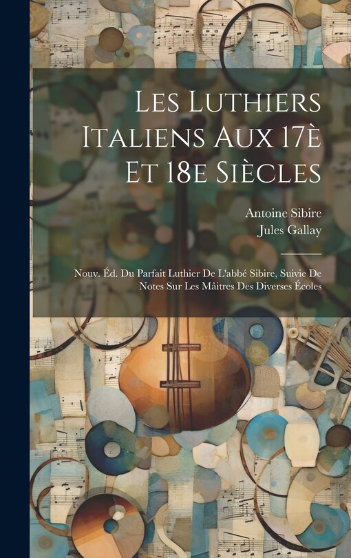 Front cover_Les luthiers italiens aux 17è et 18e siècles; nouv. éd. du Parfait luthier de l'abbé Sibire, suivie de notes sur les mâitres des diverses écoles