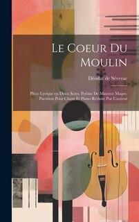 Front cover_Le coeur du moulin; pièce lyrique en deux actes. Poème de Maurice Magre. Partition pour chant et piano réduite par l'auteur