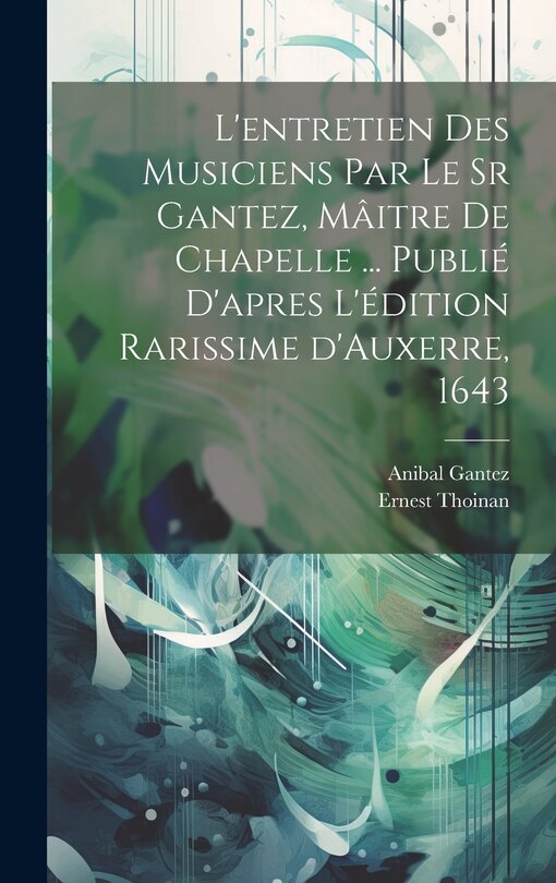 Front cover_L'entretien des musiciens par le sr Gantez, mâitre de chapelle ... publié d'apres l'édition rarissime d'Auxerre, 1643