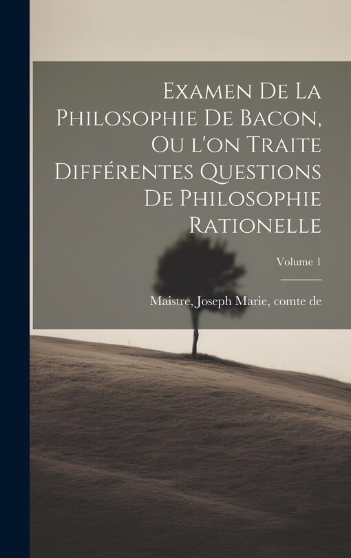 Front cover_Examen de la philosophie de Bacon, ou l'on traite différentes questions de philosophie rationelle; Volume 1