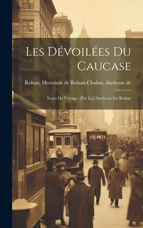 Couverture_Les dévoilées du Caucase; notes de voyage. [par la] Duchesse de Rohan