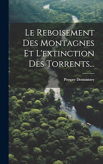 Couverture_Le Reboisement Des Montagnes Et L'extinction Des Torrents...