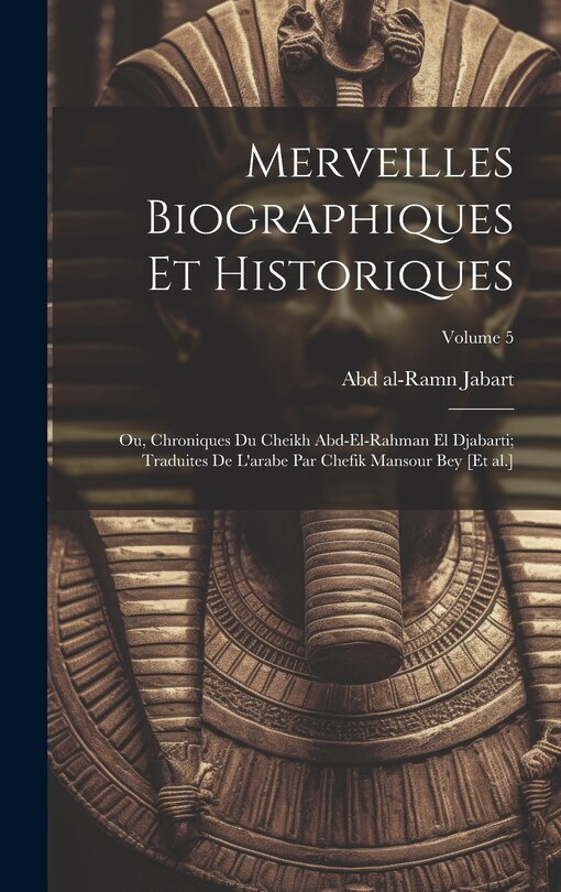 Front cover_Merveilles biographiques et historiques; ou, Chroniques du cheikh Abd-el-Rahman el Djabarti; traduites de l'arabe par Chefik Mansour bey [et al.]; Volume 5