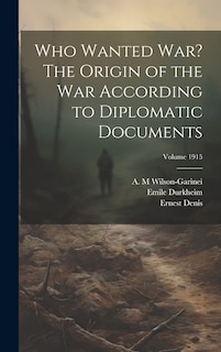 Couverture_Who Wanted war? The Origin of the war According to Diplomatic Documents; Volume 1915