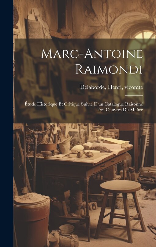 Couverture_Marc-Antoine Raimondi; étude historique et critique suivie d'un catalogue raisonné des oeuvres du maître