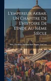 Couverture_L'empereur Akbar. Un chapitre de l'histoire de l'Inde au 16ème siècle