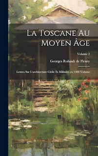 Front cover_La Toscane au moyen âge; lettres sur l'architecture civile et militaire en 1400 Volume; Volume 2
