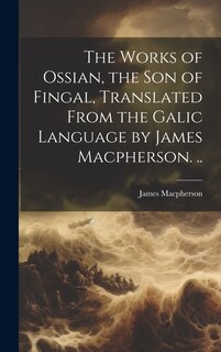 Couverture_The Works of Ossian, the son of Fingal, Translated From the Galic Language by James Macpherson. ..