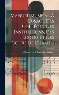 Front cover_Manuel musical à l'usage des colléges, des institutions, des écoles et des cours de chant ...