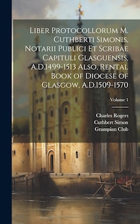 Couverture_Liber Protocollorum M. Cuthberti Simonis, Notarii Publici et Scribae Capituli Glasguensis, A.D.1499-1513 Also, Rental Book of Diocese of Glasgow, A.D.1509-1570; Volume 1