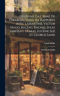 Couverture_Delphine Gay, Mme de Girardin, dans ses rapports avec Lamartine, Victor Hugo, Balzac, Rachel, Jules Sandeau, Dumas, Eugène Sue et George Sand