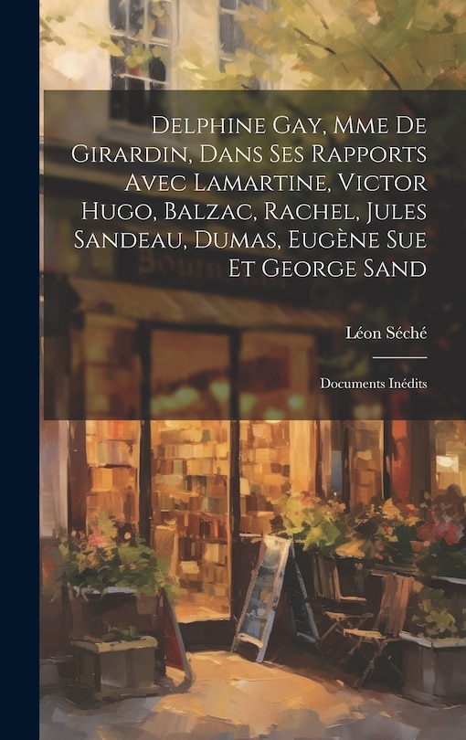 Couverture_Delphine Gay, Mme de Girardin, dans ses rapports avec Lamartine, Victor Hugo, Balzac, Rachel, Jules Sandeau, Dumas, Eugène Sue et George Sand