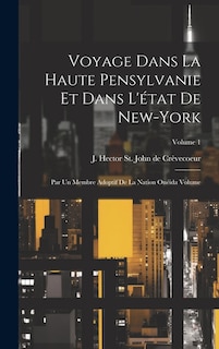 Voyage dans la haute Pensylvanie et dans l'état de New-York: Par un Membre adoptif de la Nation Onéida Volume; Volume 1