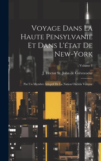 Voyage dans la haute Pensylvanie et dans l'état de New-York: Par un Membre adoptif de la Nation Onéida Volume; Volume 1