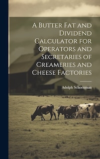 Couverture_A Butter fat and Dividend Calculator for Operators and Secretaries of Creameries and Cheese Factories