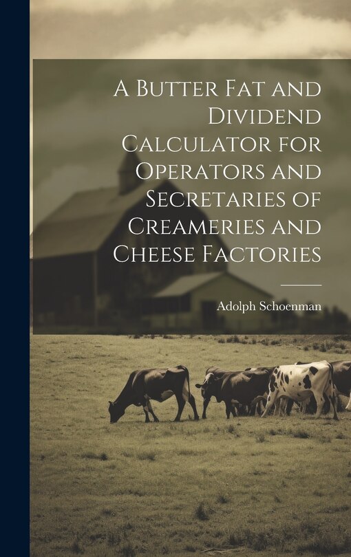 Couverture_A Butter fat and Dividend Calculator for Operators and Secretaries of Creameries and Cheese Factories