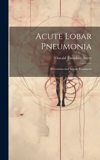 Couverture_Acute Lobar Pneumonia; Prevention and Serum Treatment
