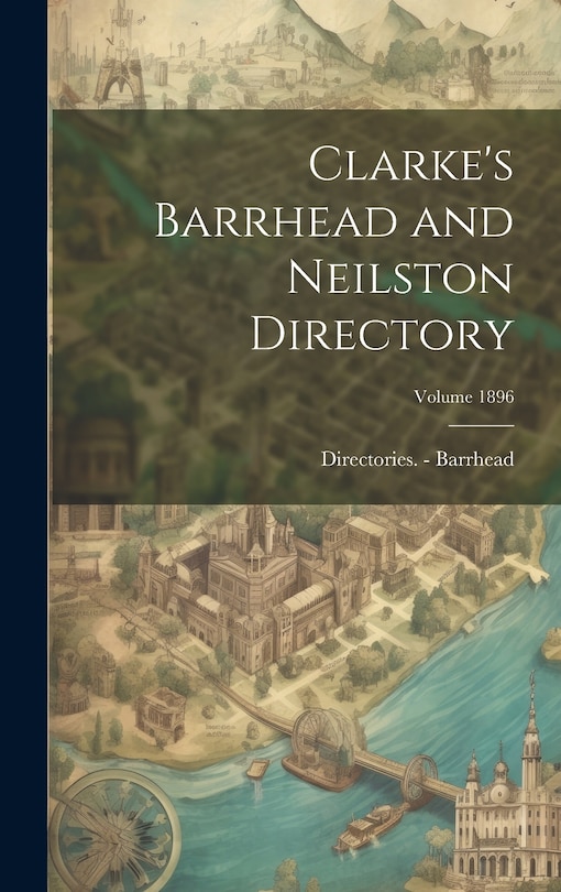 Couverture_Clarke's Barrhead and Neilston Directory; Volume 1896