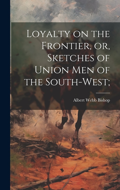 Front cover_Loyalty on the Frontier, or, Sketches of Union men of the South-west;