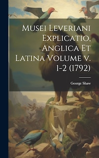 Couverture_Musei Leveriani Explicatio, Anglica et Latina Volume v. 1-2 (1792)