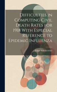 Front cover_Difficulties in Computing Civil Death Rates for 1918 With Especial Reference to Epidemic Influenza