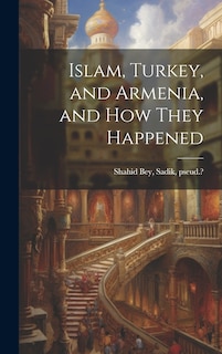 Front cover_Islam, Turkey, and Armenia, and how They Happened