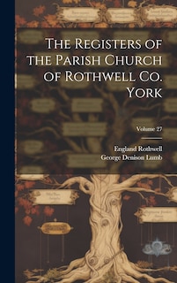 Couverture_The Registers of the Parish Church of Rothwell Co. York; Volume 27