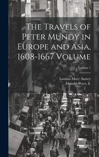 Front cover_The Travels of Peter Mundy in Europe and Asia, 1608-1667 Volume; Volume 1