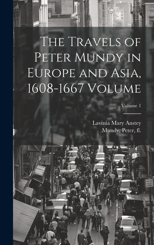 Front cover_The Travels of Peter Mundy in Europe and Asia, 1608-1667 Volume; Volume 1
