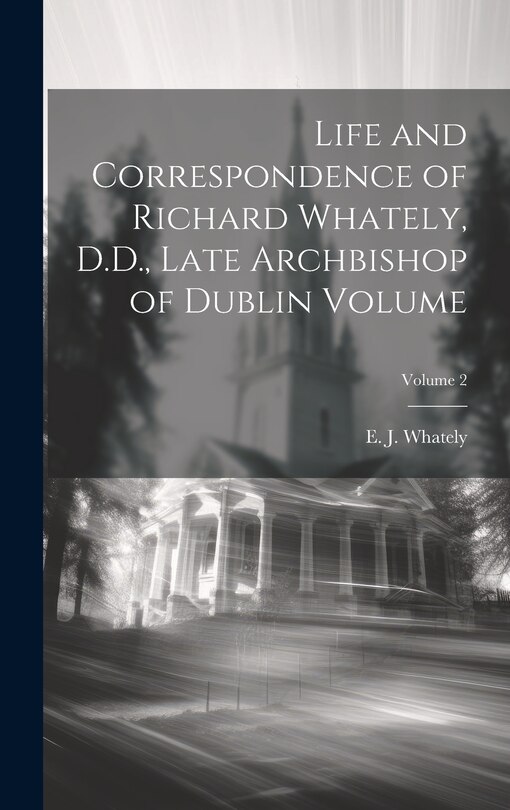 Front cover_Life and Correspondence of Richard Whately, D.D., Late Archbishop of Dublin Volume; Volume 2