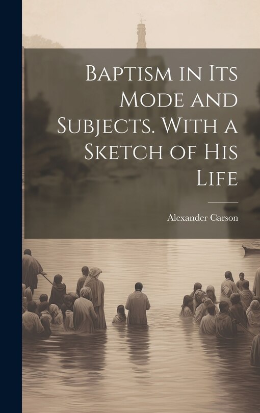 Front cover_Baptism in its Mode and Subjects. With a Sketch of his Life