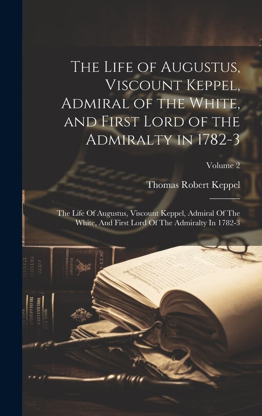 Couverture_The Life of Augustus, Viscount Keppel, Admiral of the White, and First Lord of the Admiralty in 1782-3