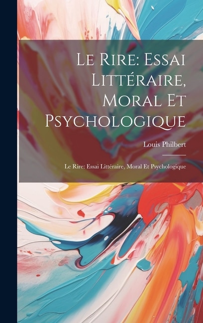 Le Rire: Essai Littéraire, Moral Et Psychologique: Le Rire: Essai Littéraire, Moral Et Psychologique