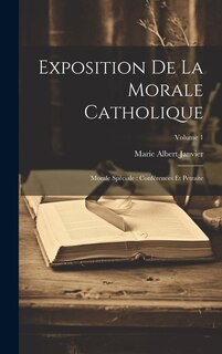 Exposition de la morale catholique: Morale spéciale: conférences et petraite; Volume 1