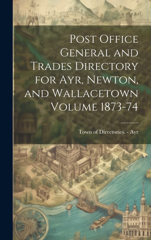 Front cover_Post Office General and Trades Directory for Ayr, Newton, and Wallacetown Volume 1873-74