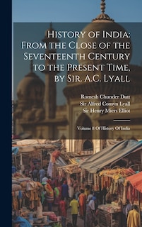 History of India: From the Close of the Seventeenth Century to the Present Time, by Sir. A.C. Lyall: Volume 8 Of History Of India