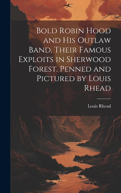 Couverture_Bold Robin Hood and his Outlaw Band, Their Famous Exploits in Sherwood Forest. Penned and Pictured by Louis Rhead