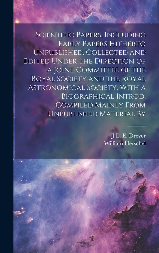 Front cover_Scientific Papers, Including Early Papers Hitherto Unpublished. Collected and Edited Under the Direction of a Joint Committee of the Royal Society and the Royal Astronomical Society, With a Biographical Introd. Compiled Mainly From Unpublished Material By