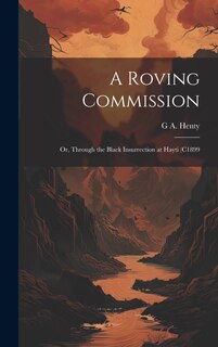 Front cover_A Roving Commission; or, Through the Black Insurrection at Hayti (c1899