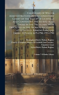 Couverture_Calendars of Wills & Administrations in the Consistory Court of the Bishop of Lichfield and Conventry, 1516 to 1652