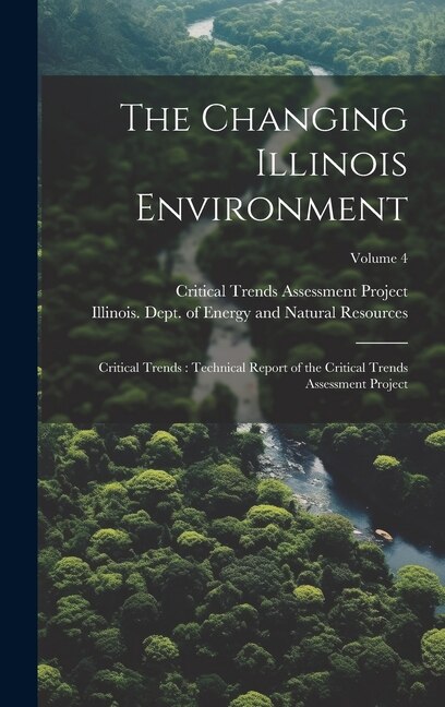 The Changing Illinois Environment: Critical Trends: Technical Report of the Critical Trends Assessment Project; Volume 4