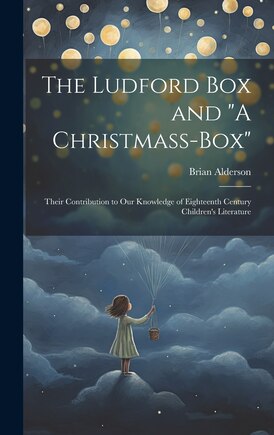 The Ludford box and A Christmass-box: Their Contribution to our Knowledge of Eighteenth Century Children's Literature