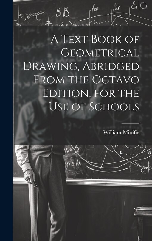 Front cover_A Text Book of Geometrical Drawing, Abridged From the Octavo Edition, for the Use of Schools
