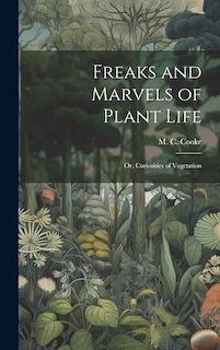 Front cover_Freaks and Marvels of Plant Life; or, Curiosities of Vegetation