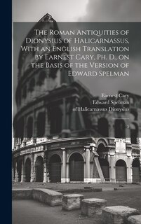 Front cover_The Roman Antiquities of Dionysius of Halicarnassus, With an English Translation by Earnest Cary, Ph. D., on the Basis of the Version of Edward Spelman
