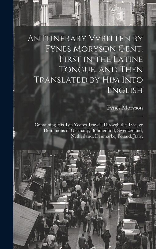 Front cover_An Itinerary Vvritten by Fynes Moryson Gent. First in the Latine Tongue, and Then Translated by him Into English