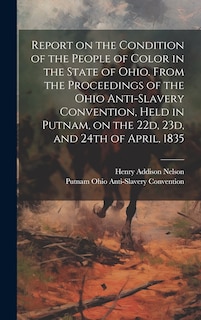 Front cover_Report on the Condition of the People of Color in the State of Ohio. From the Proceedings of the Ohio Anti-Slavery Convention, Held in Putnam, on the 22d, 23d, and 24th of April, 1835