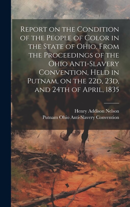 Front cover_Report on the Condition of the People of Color in the State of Ohio. From the Proceedings of the Ohio Anti-Slavery Convention, Held in Putnam, on the 22d, 23d, and 24th of April, 1835